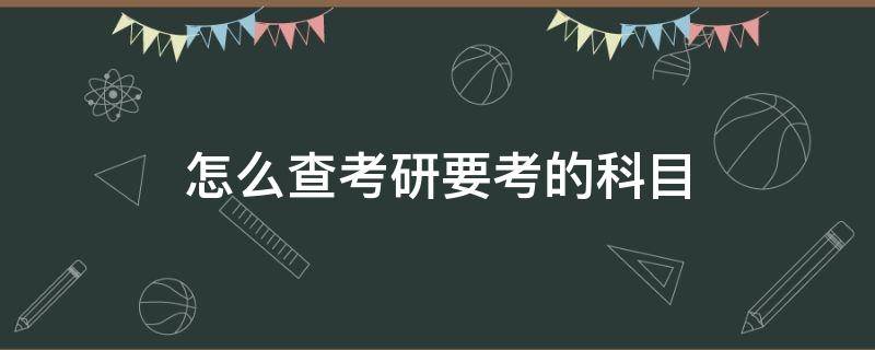 怎么查考研要考的科目 怎么查考研