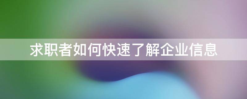 求职者如何快速了解企业信息（求职者