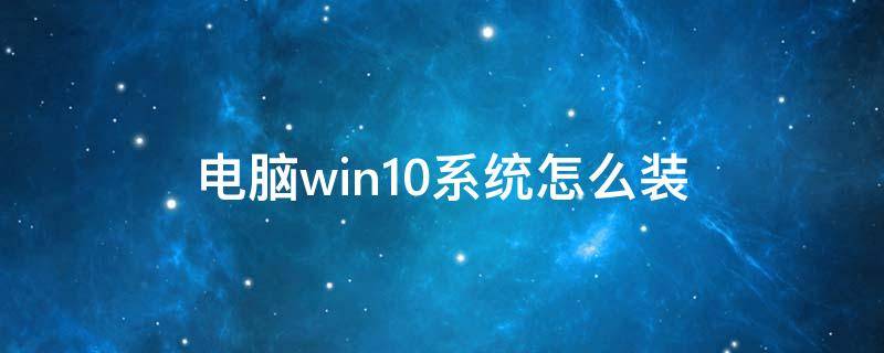 电脑win10系统怎么装 电脑win10系