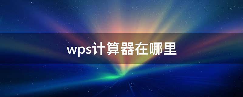 wps计算器在哪里（wpsoffice计算器在