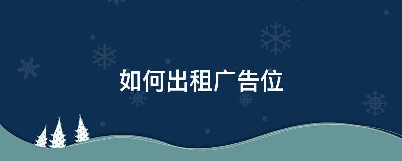 如何出租广告位（做广告位出租广告赚