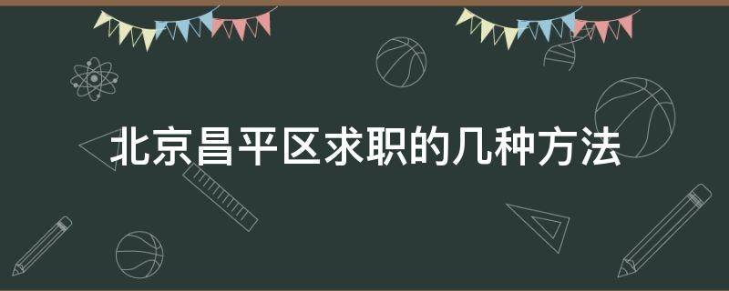 北京昌平区求职的几种方法（北京市昌