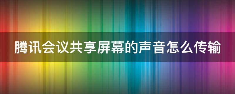 腾讯会议共享屏幕的声音怎么传输 