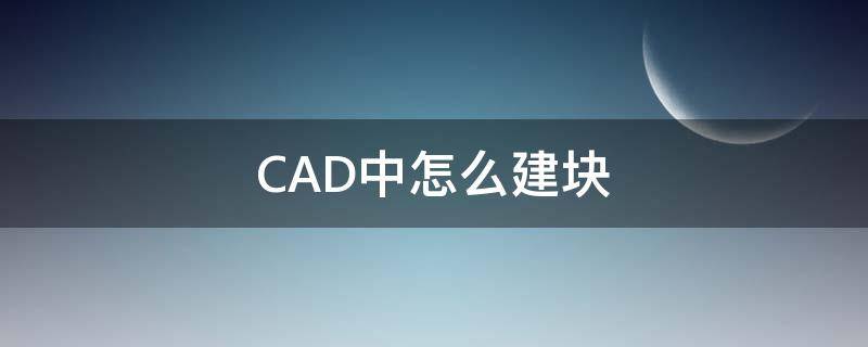 CAD中怎么建块（cad怎么建块 块的用