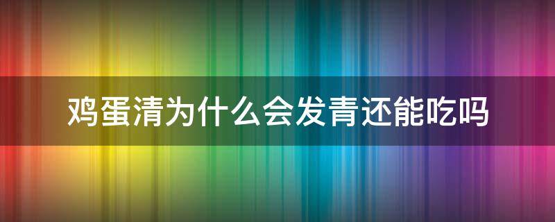 鸡蛋清为什么会发青还能吃吗（鸡蛋清