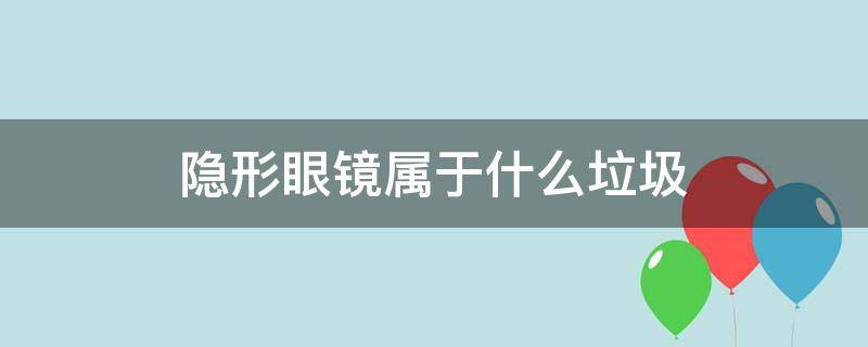 隐形眼镜属于什么垃圾 隐形眼睛是