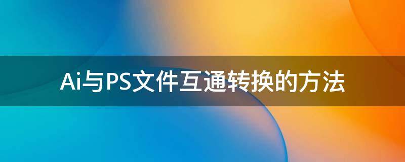 Ai与PS文件互通转换的方法（ai和ps互