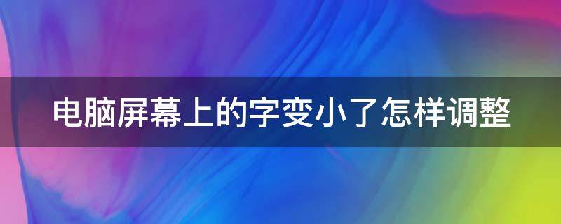 电脑屏幕上的字变小了怎样调整（电脑