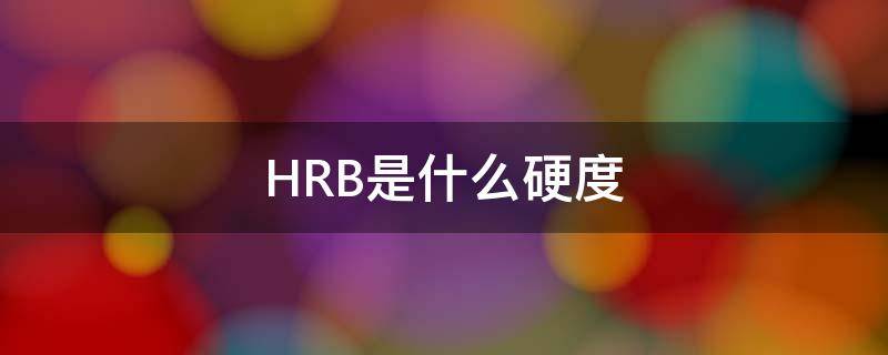 HRB是什么硬度（hrc是什么硬度）