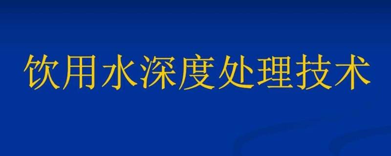 饮用水深度处理 饮用水深度处理技