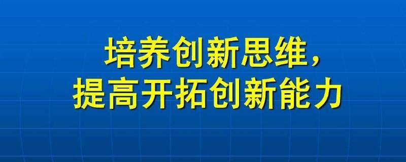 培养创新思维常用方法有几种 培养