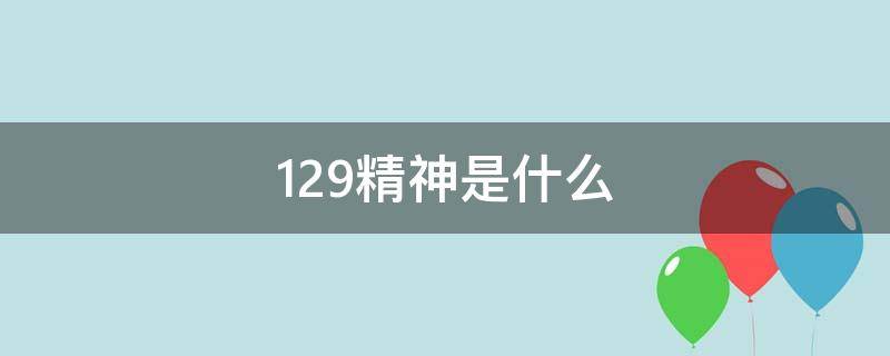 129精神是什么（129精神是什么意思）